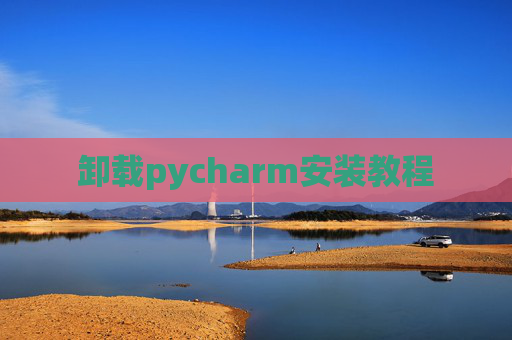 卸载pycharm安装教程